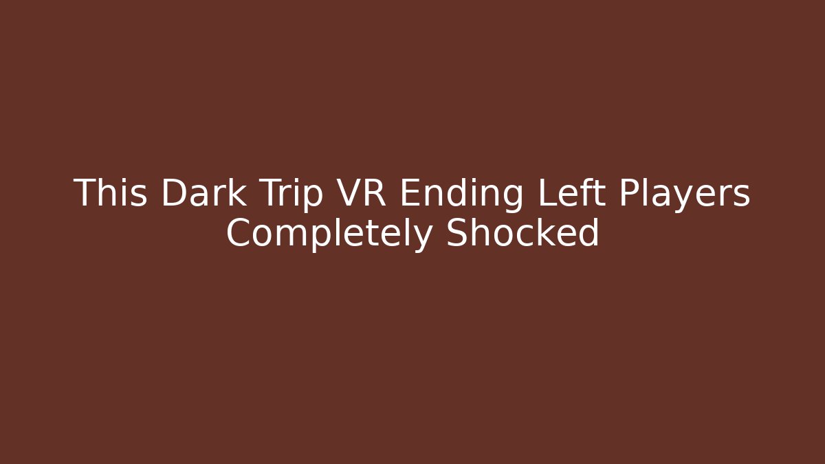 This Dark Trip VR Ending Left Players Completely Shocked