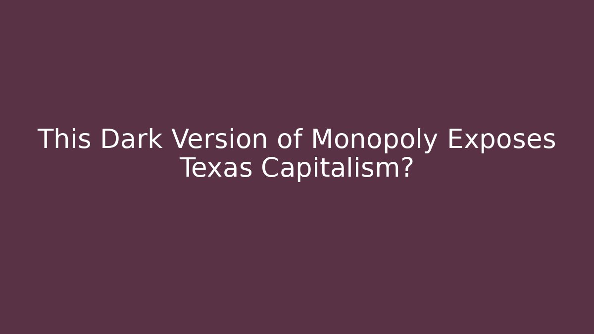 This Dark Version of Monopoly Exposes Texas Capitalism?