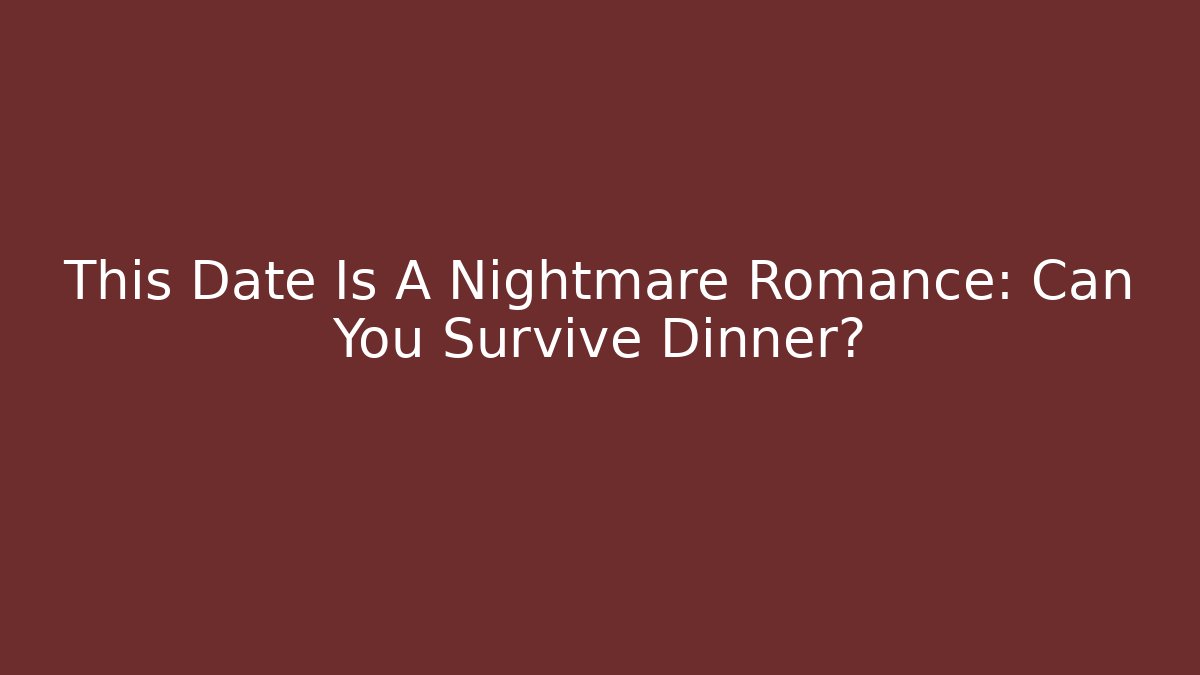 This Date Is A Nightmare Romance: Can You Survive Dinner? - Create More Assets