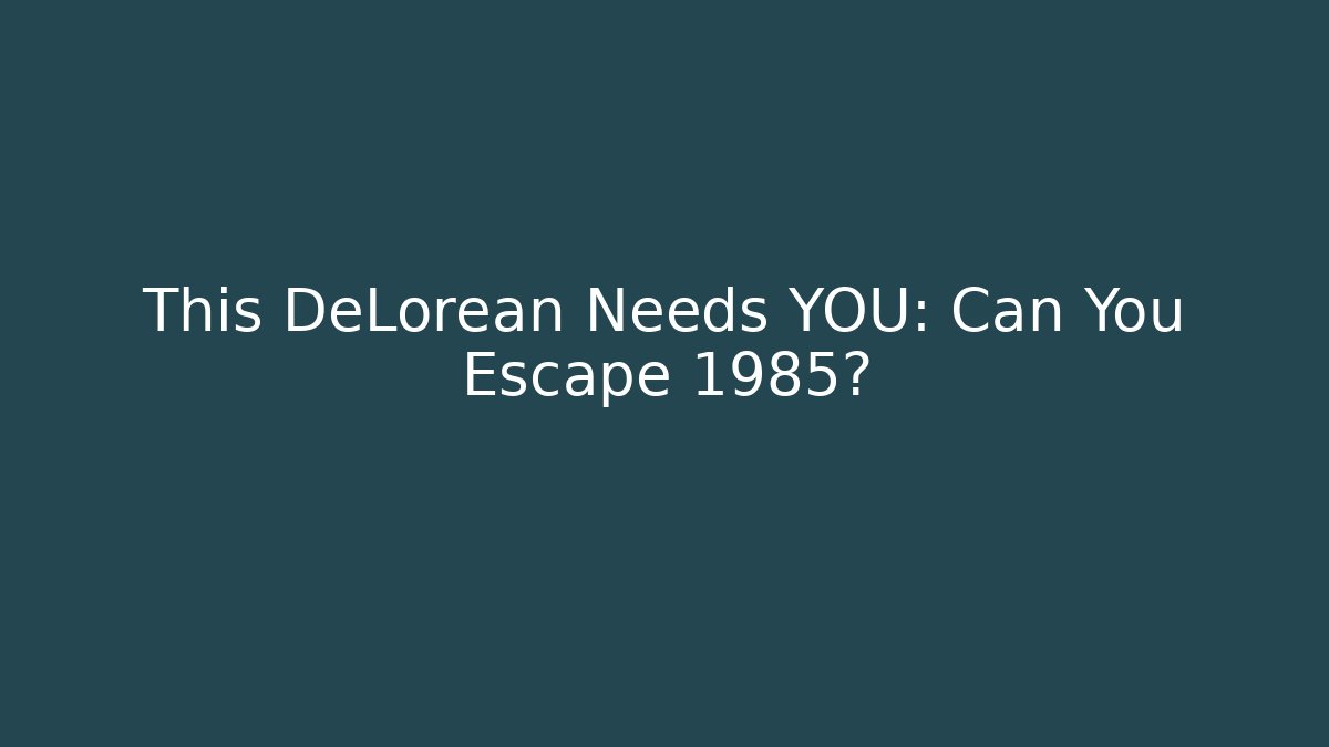 This DeLorean Needs YOU: Can You Escape 1985?