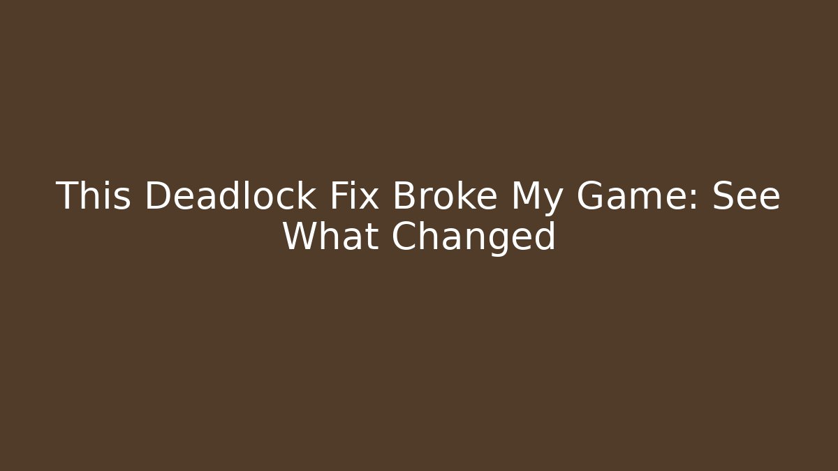This Deadlock Fix Broke My Game: See What Changed - Create More Assets