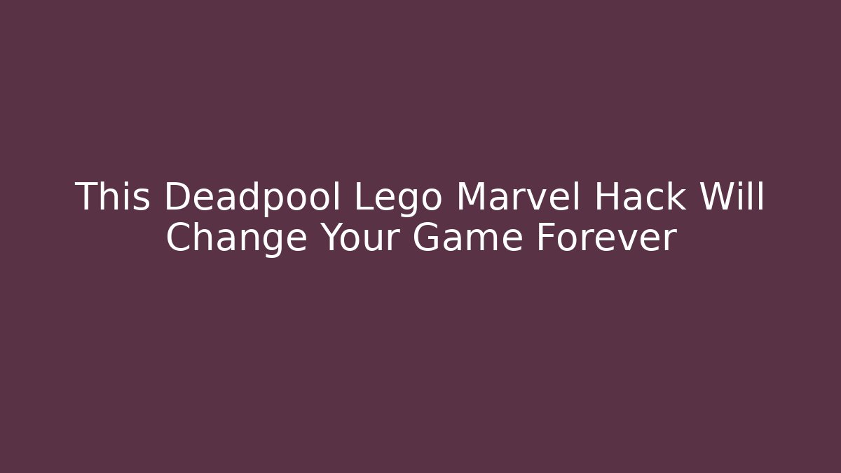 This Deadpool Lego Marvel Hack Will Change Your Game Forever - Create More Assets