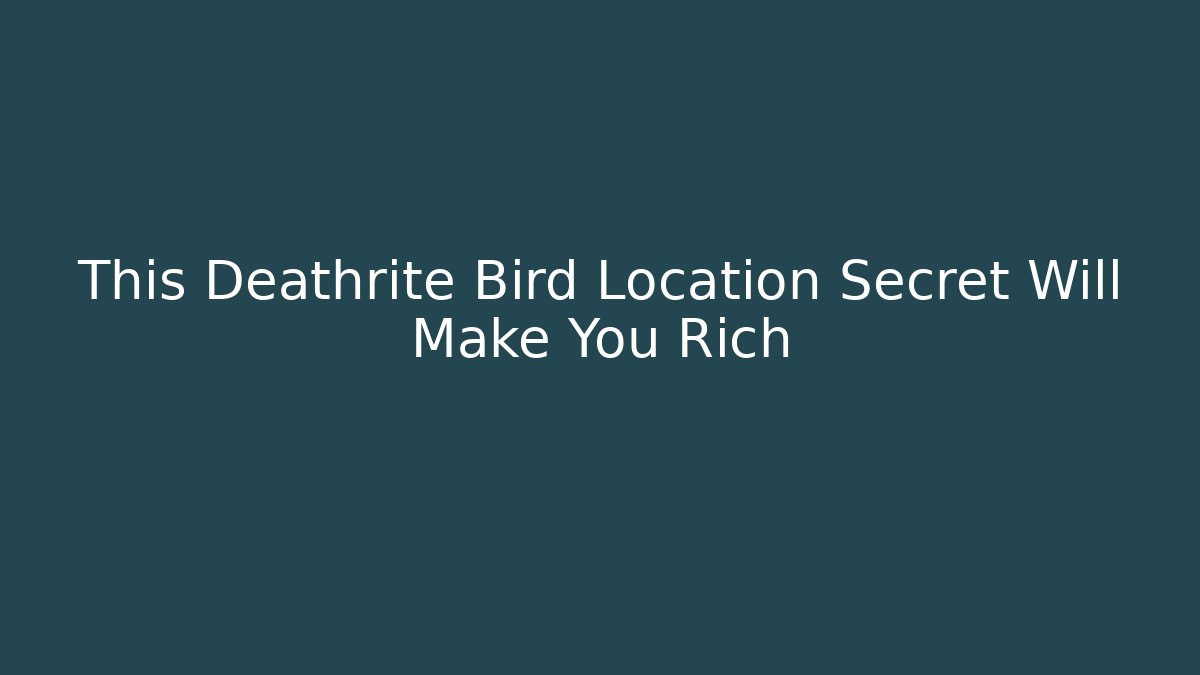 This Deathrite Bird Location Secret Will Make You Rich