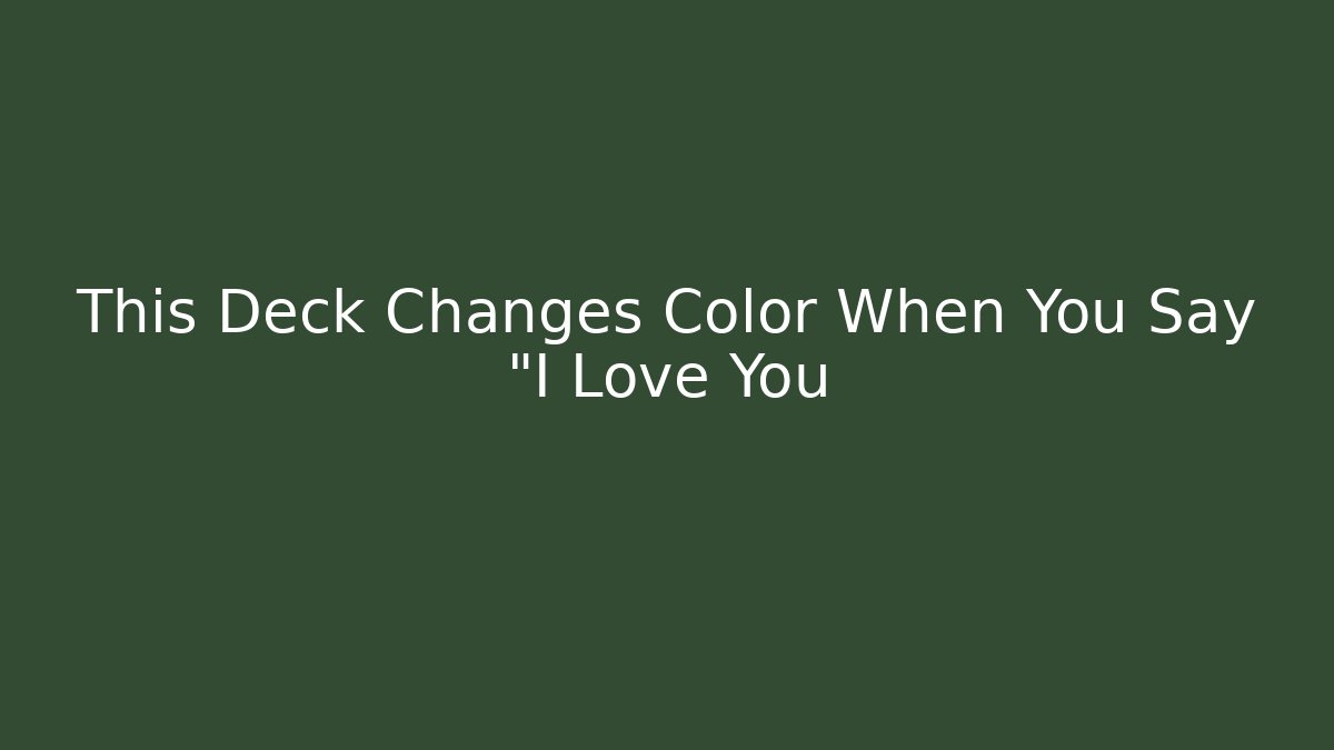 This Deck Changes Color When You Say "I Love You - Create More Assets