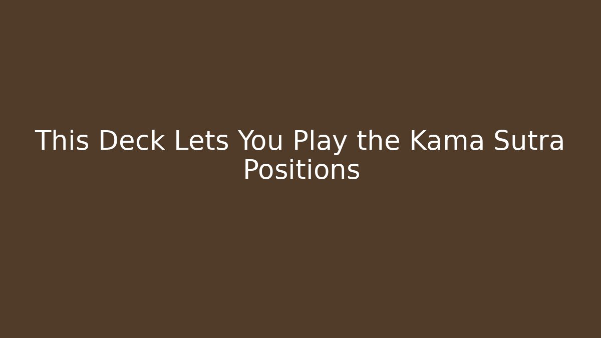 This Deck Lets You Play the Kama Sutra Positions - Create More Assets