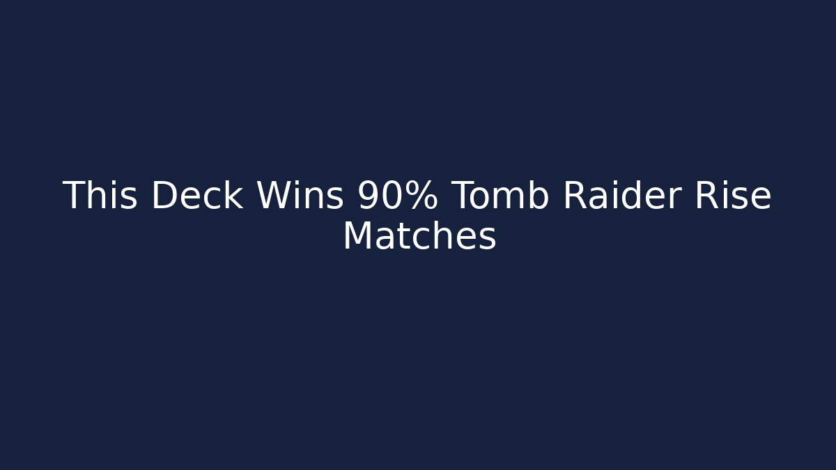 This Deck Wins 90% Tomb Raider Rise Matches - Create More Assets