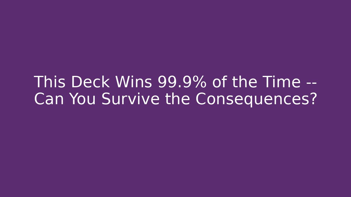 This Deck Wins 99.9% of the Time — Can You Survive the Consequences?