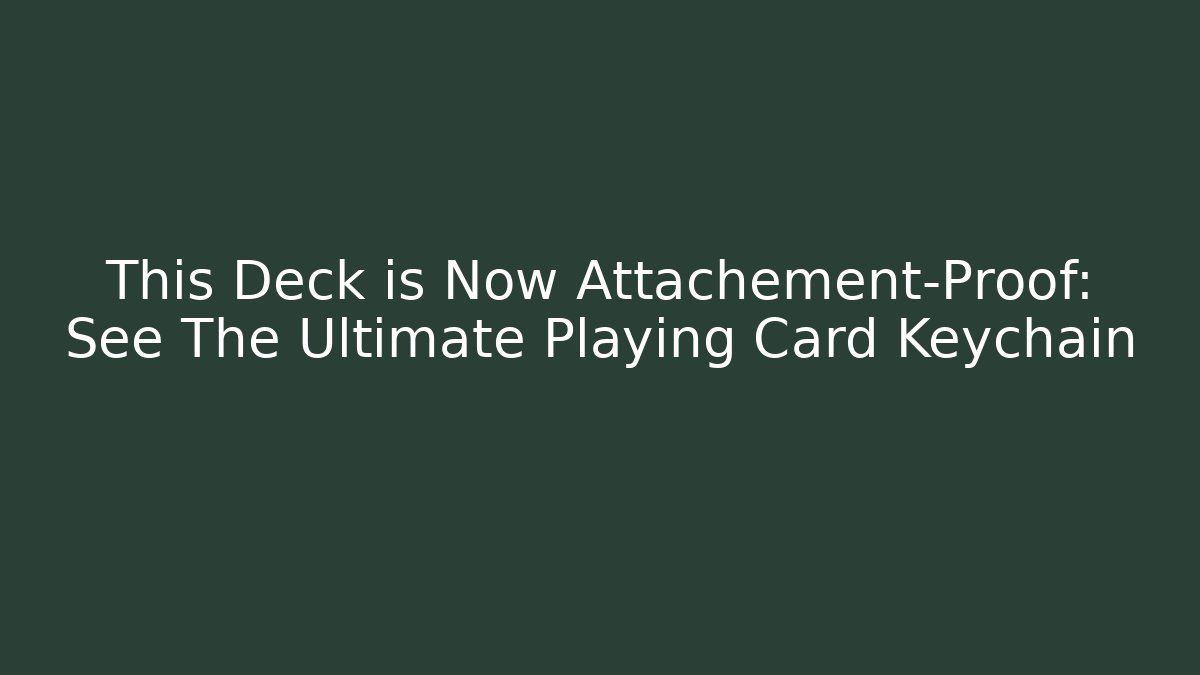 This Deck is Now Attachement-Proof: See The Ultimate Playing Card Keychain