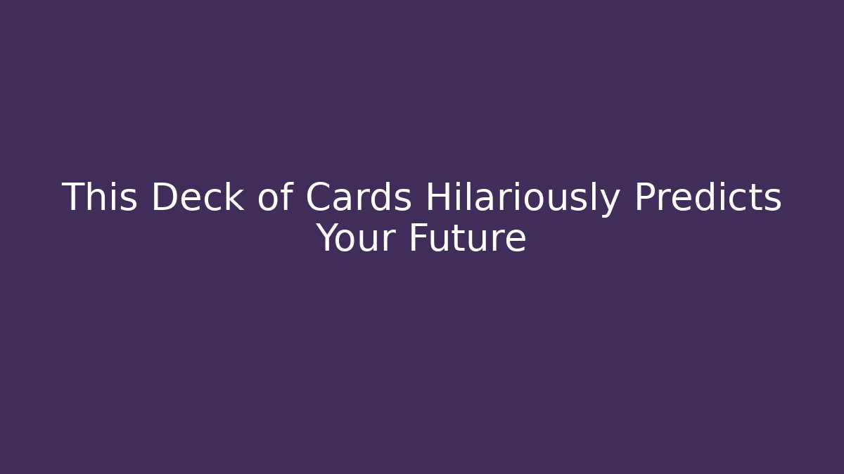 This Deck of Cards Hilariously Predicts Your Future - Create More Assets