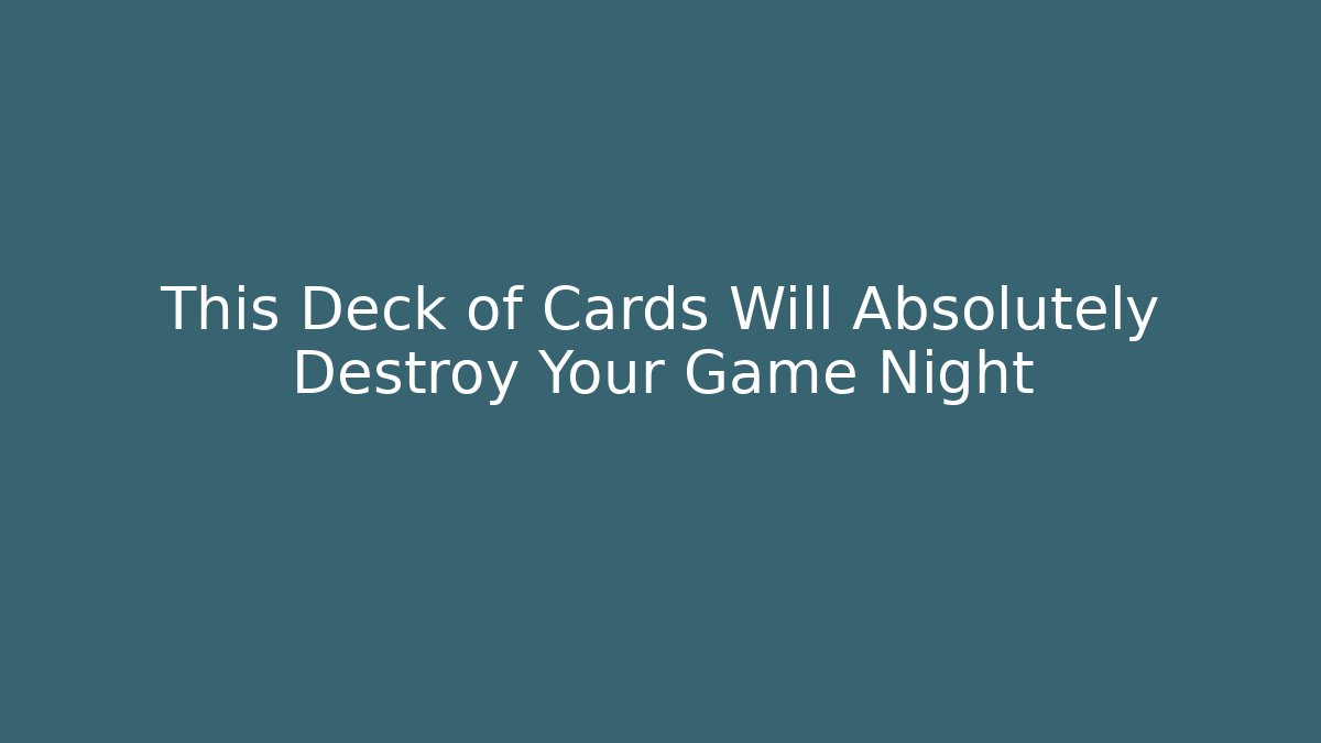 This Deck of Cards Will Absolutely Destroy Your Game Night