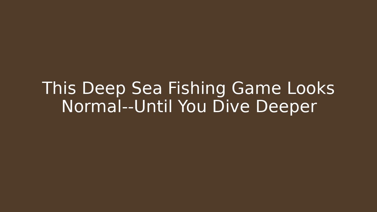This Deep Sea Fishing Game Looks Normal—Until You Dive Deeper - Create More Assets