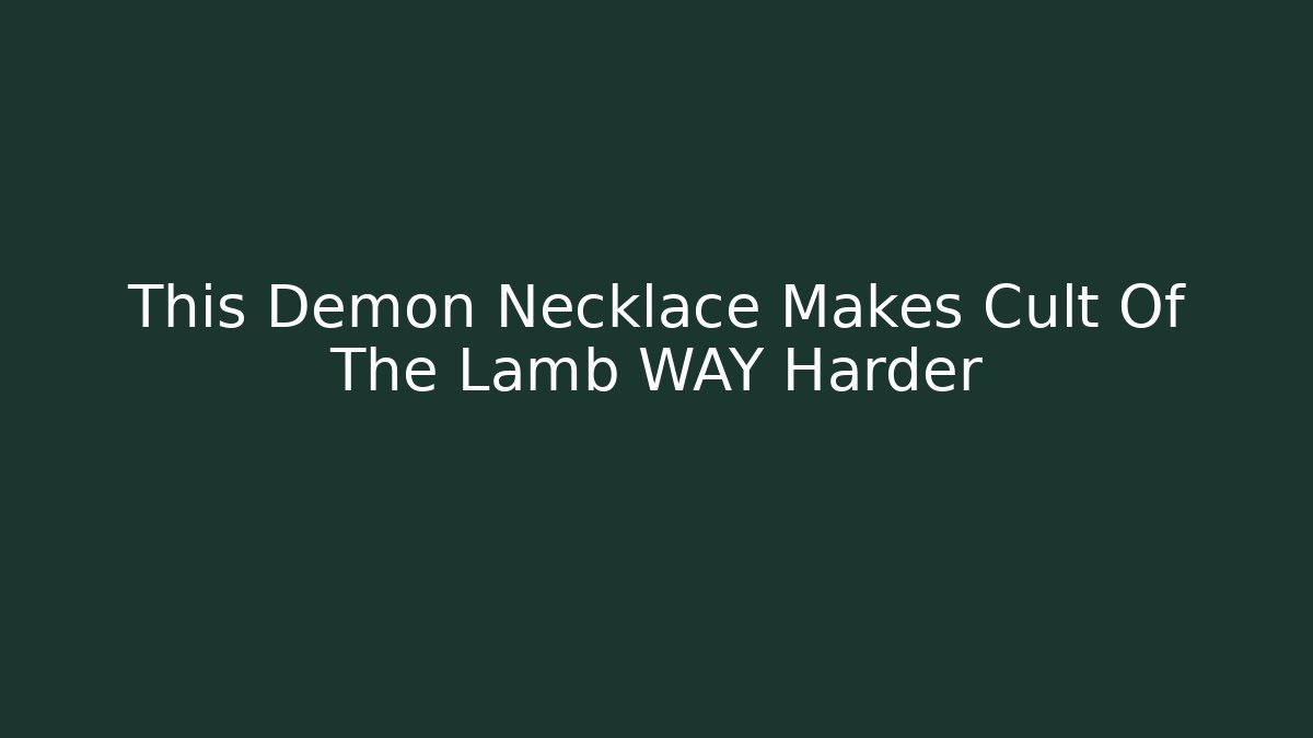 This Demon Necklace Makes Cult Of The Lamb WAY Harder
