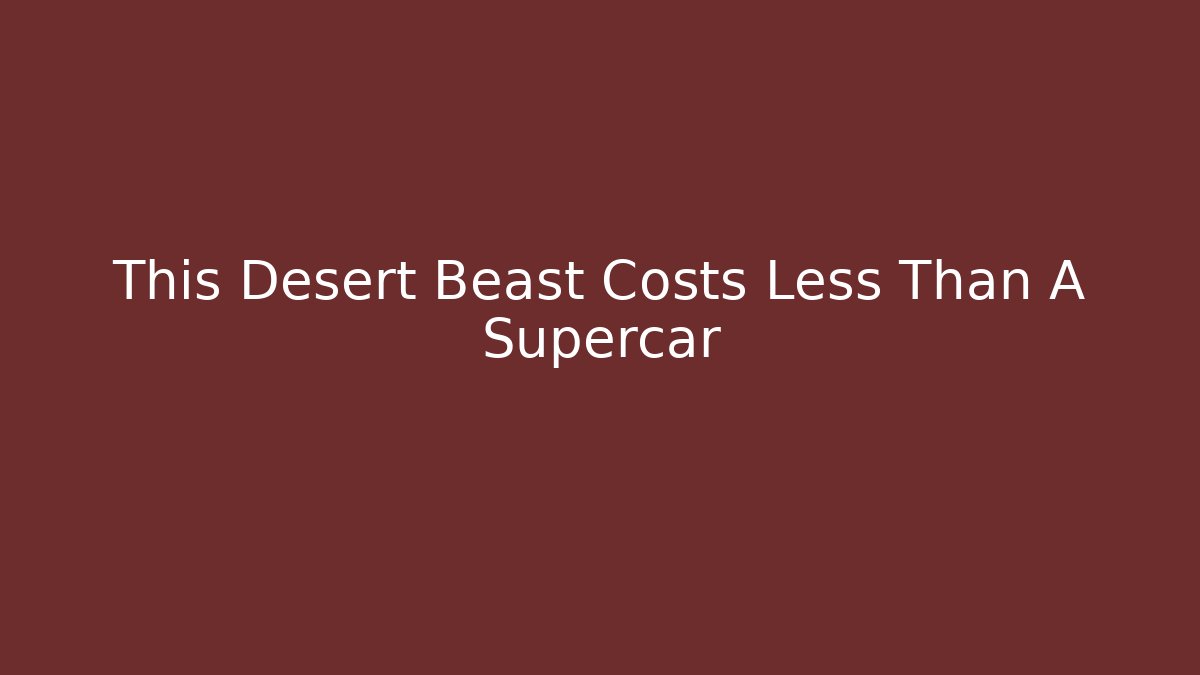 This Desert Beast Costs Less Than A Supercar - Create More Assets