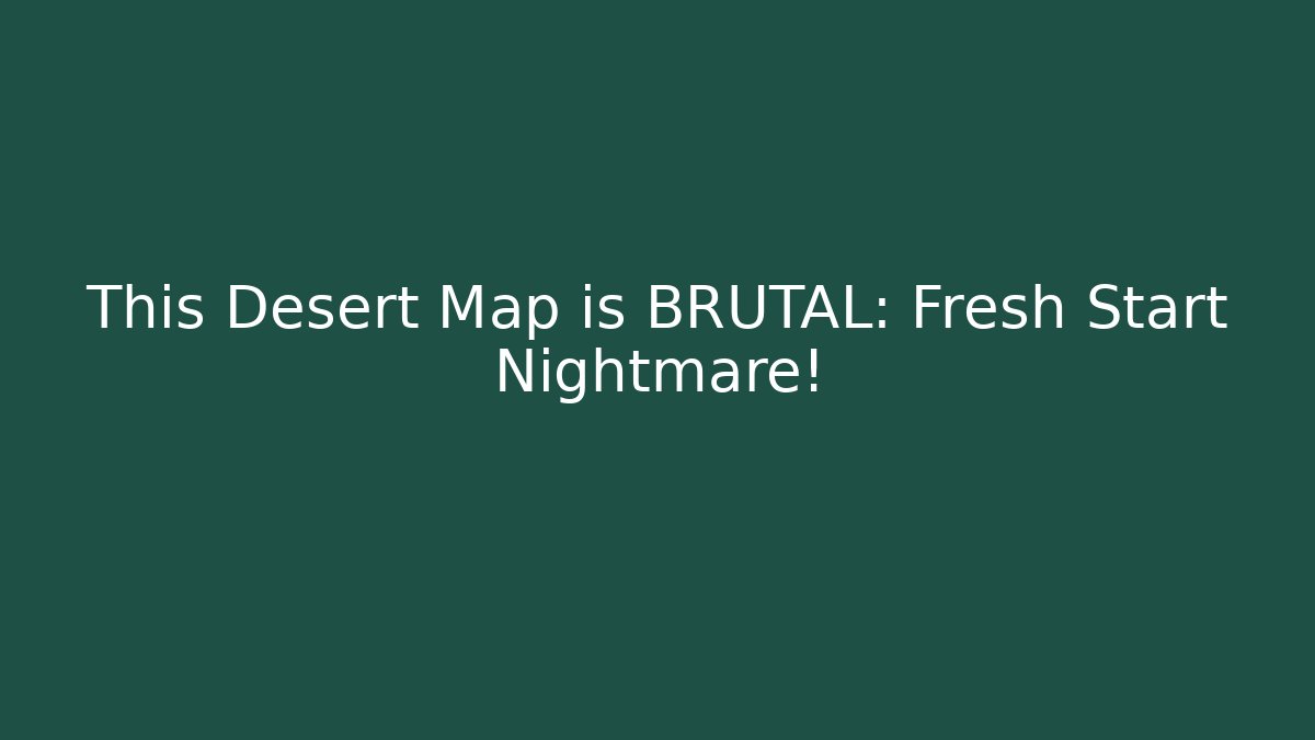 This Desert Map is BRUTAL: Fresh Start Nightmare! - Create More Assets