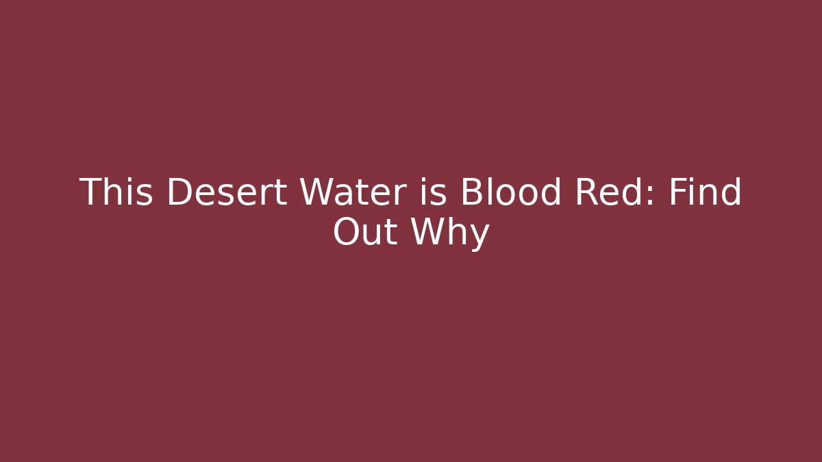 This Desert Water is Blood Red: Find Out Why - Create More Assets