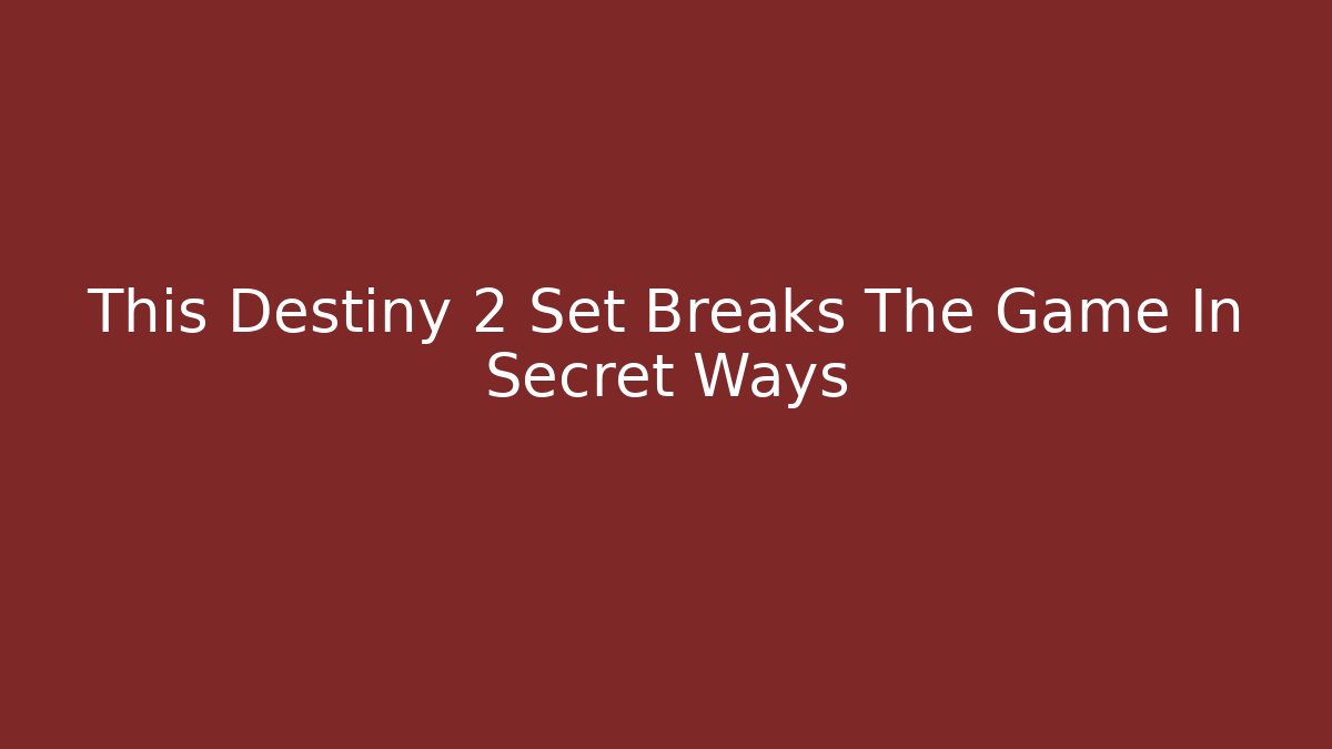 This Destiny 2 Set Breaks The Game In Secret Ways