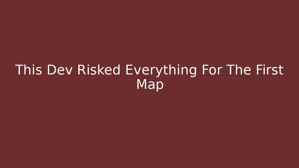 This Dev Risked Everything For The First Map