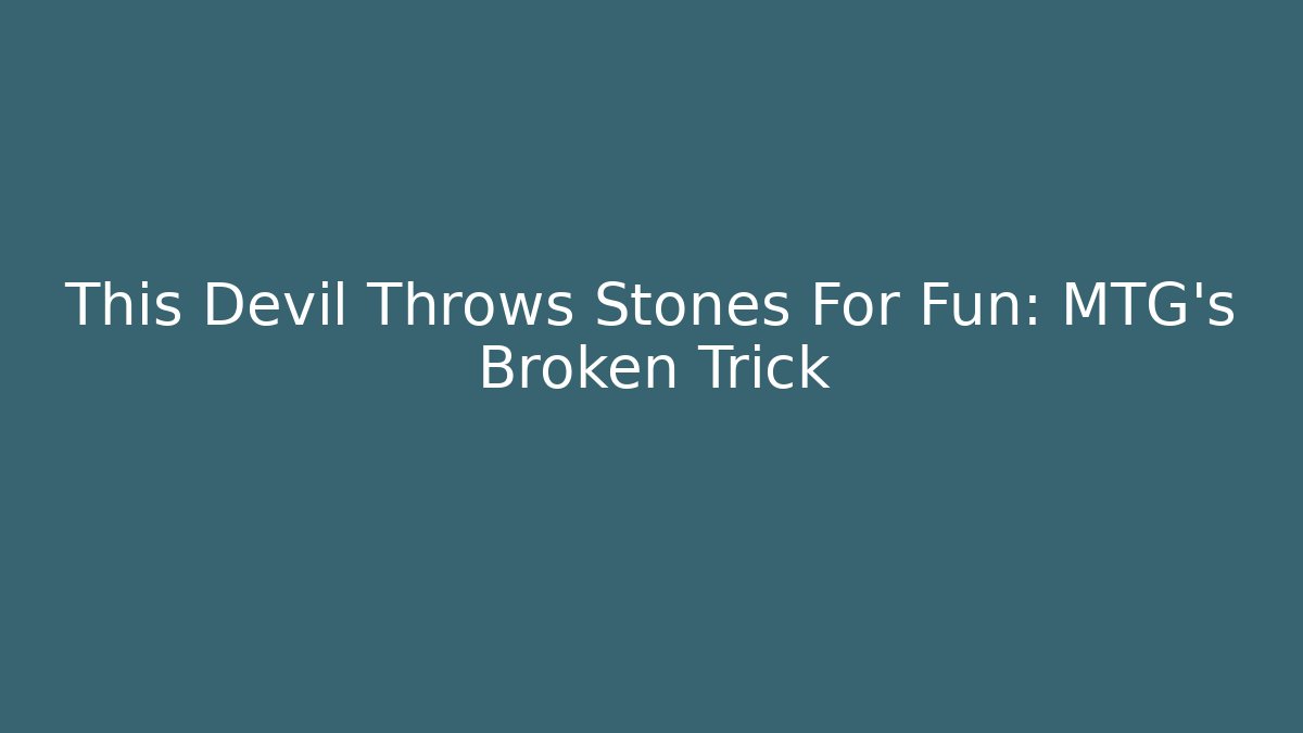 This Devil Throws Stones For Fun: MTG's Broken Trick