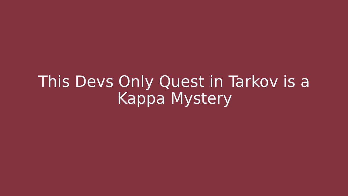 This Devs Only Quest in Tarkov is a Kappa Mystery