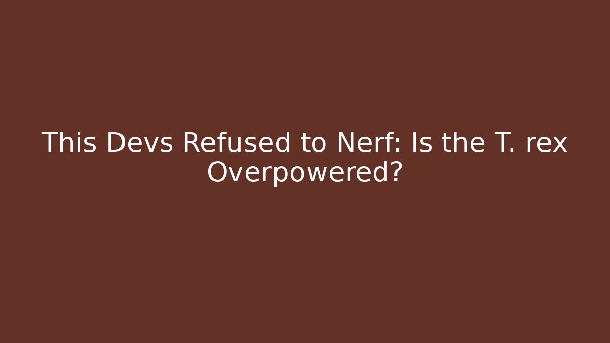 This Devs Refused to Nerf: Is the T. rex Overpowered? - Create More Assets