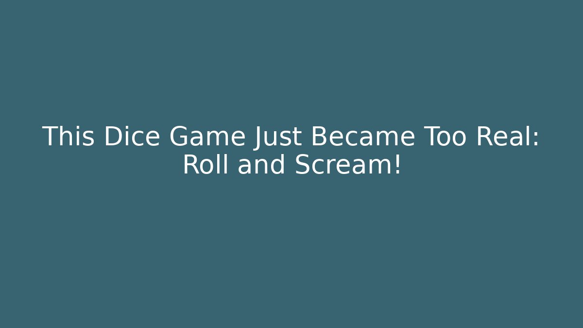 This Dice Game Just Became Too Real: Roll and Scream!