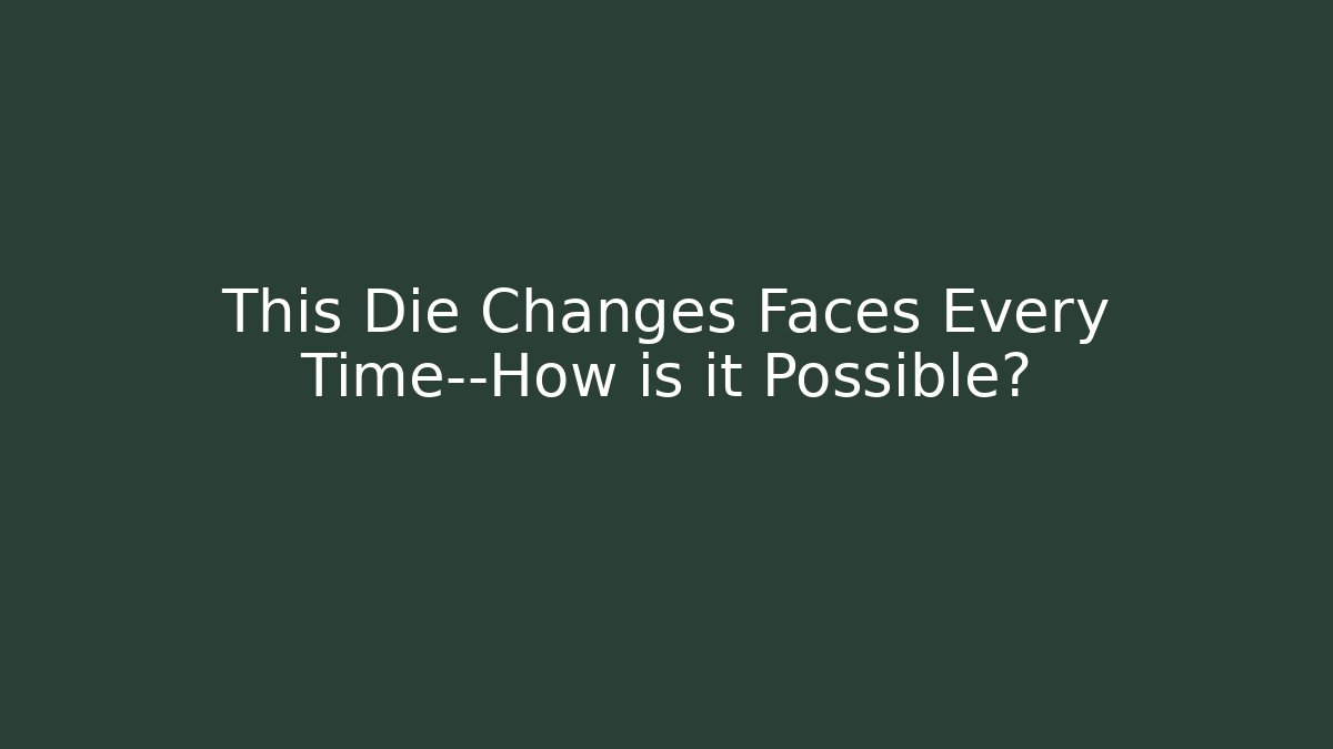 This Die Changes Faces Every Time—How is it Possible? - Create More Assets