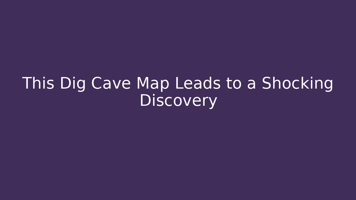 This Dig Cave Map Leads to a Shocking Discovery