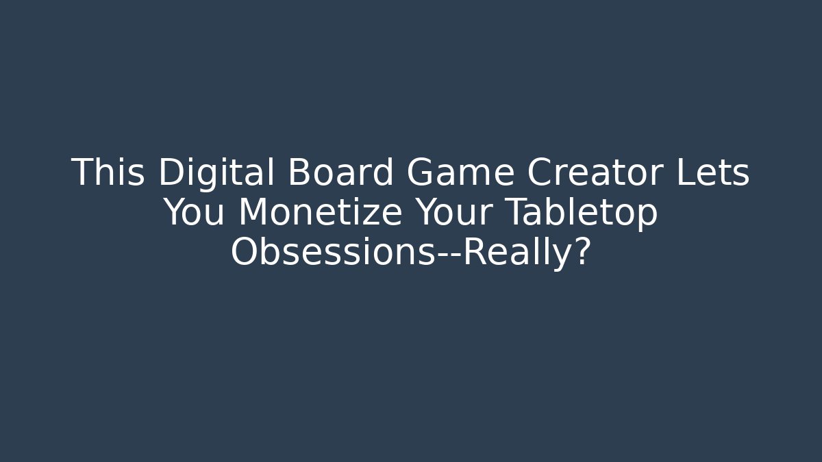 This Digital Board Game Creator Lets You Monetize Your Tabletop Obsessions—Really? - Create More Assets