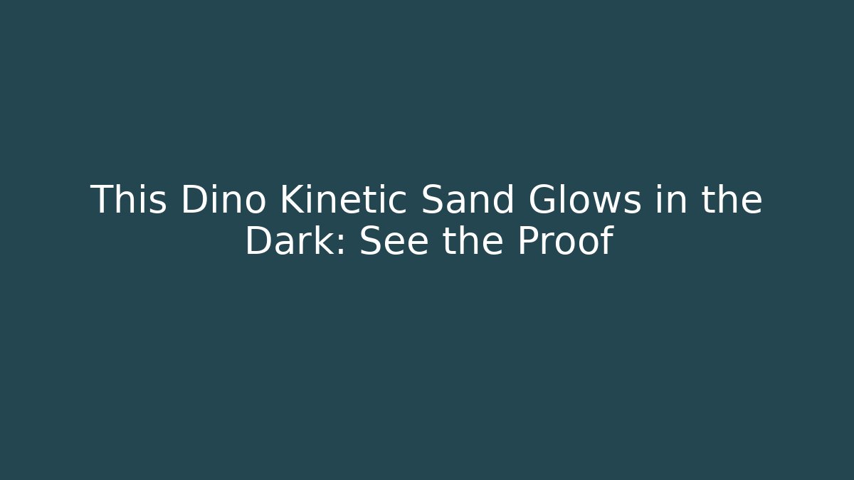 This Dino Kinetic Sand Glows in the Dark: See the Proof