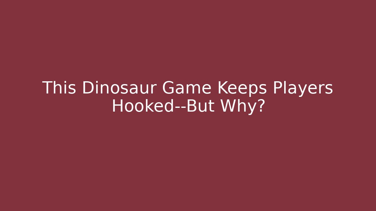 This Dinosaur Game Keeps Players Hooked—But Why?
