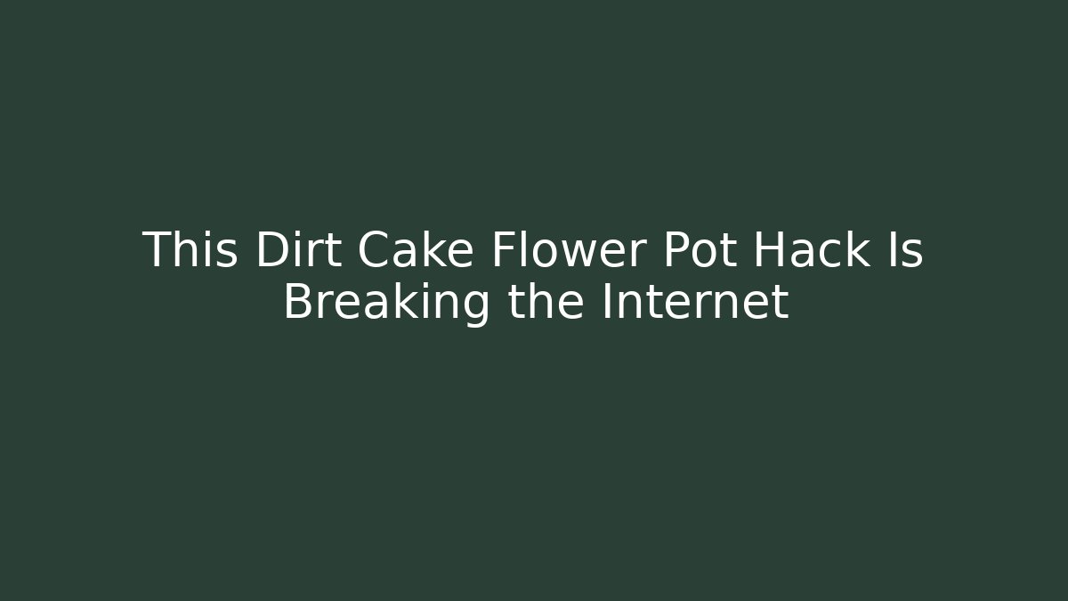 This Dirt Cake Flower Pot Hack Is Breaking the Internet