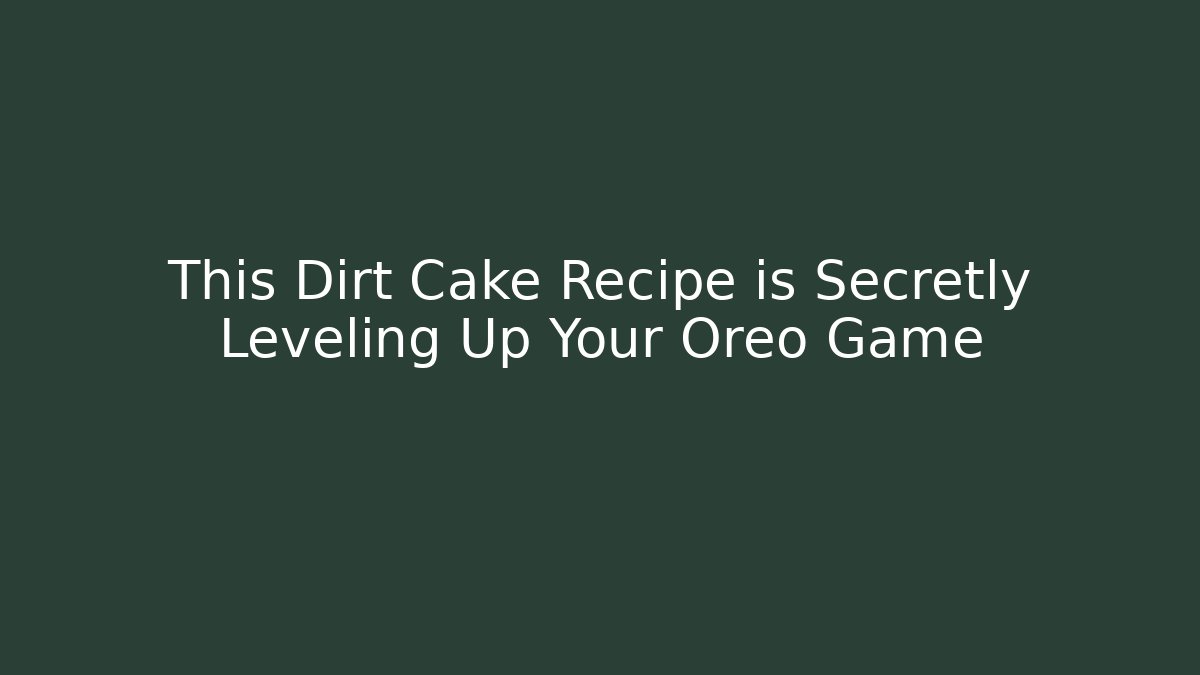 This Dirt Cake Recipe is Secretly Leveling Up Your Oreo Game