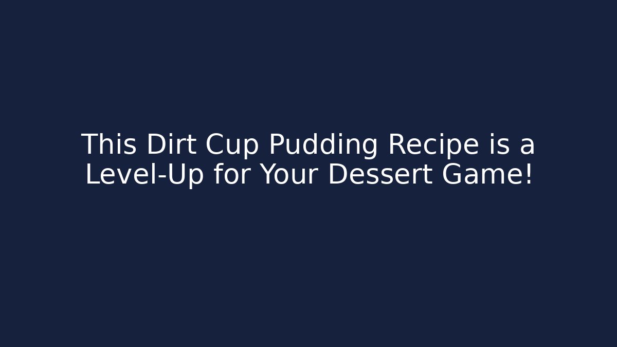 This Dirt Cup Pudding Recipe is a Level-Up for Your Dessert Game!