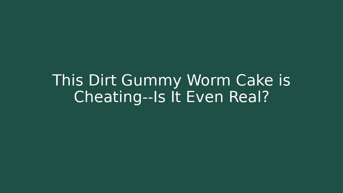 This Dirt Gummy Worm Cake is Cheating—Is It Even Real?