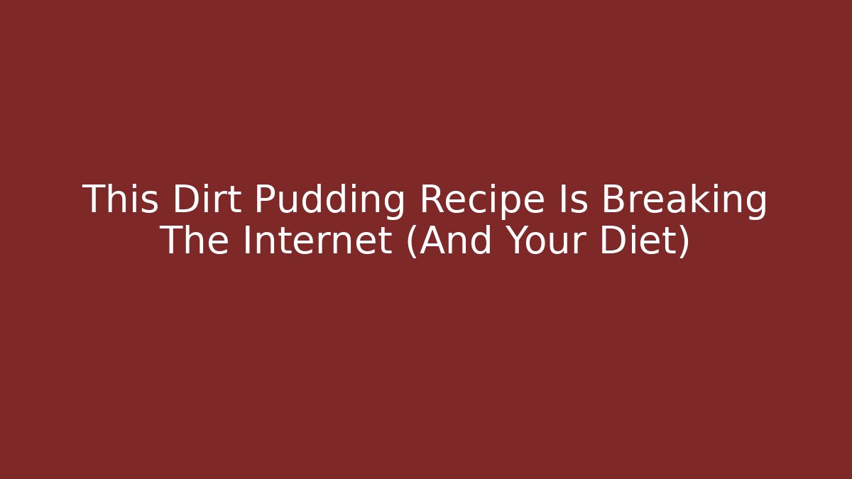 This Dirt Pudding Recipe Is Breaking The Internet (And Your Diet)