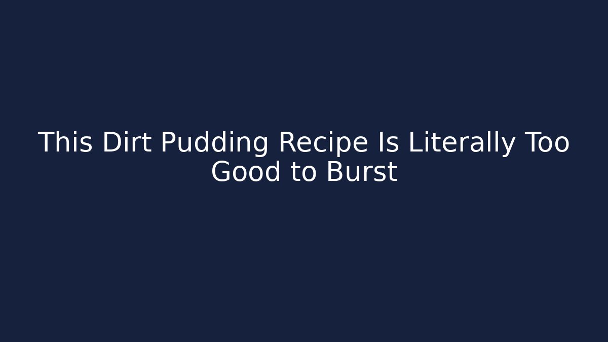 This Dirt Pudding Recipe Is Literally Too Good to Burst