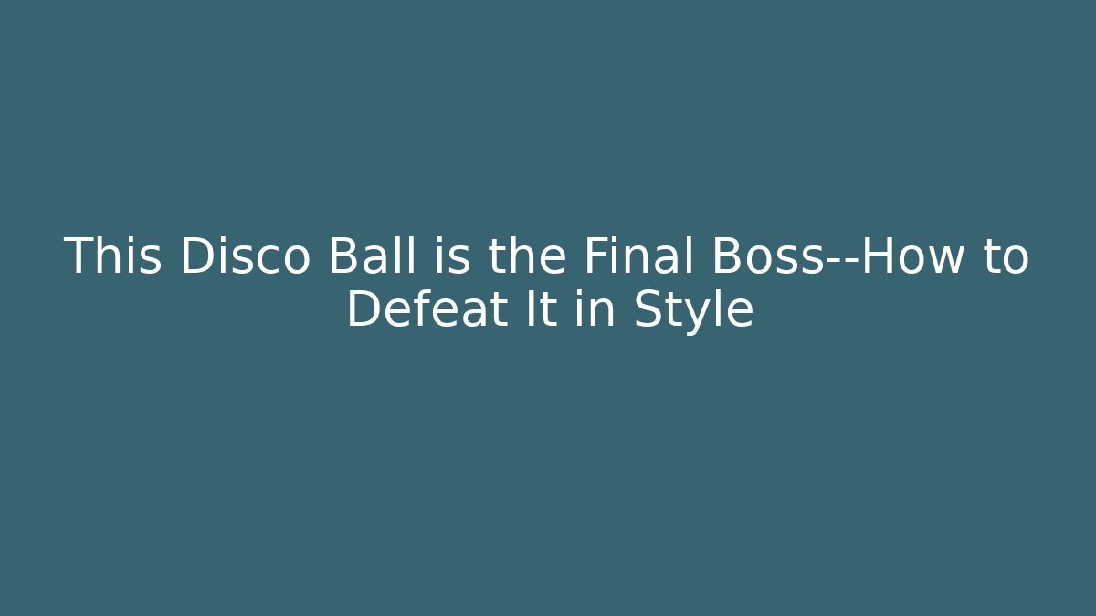 This Disco Ball is the Final Boss—How to Defeat It in Style