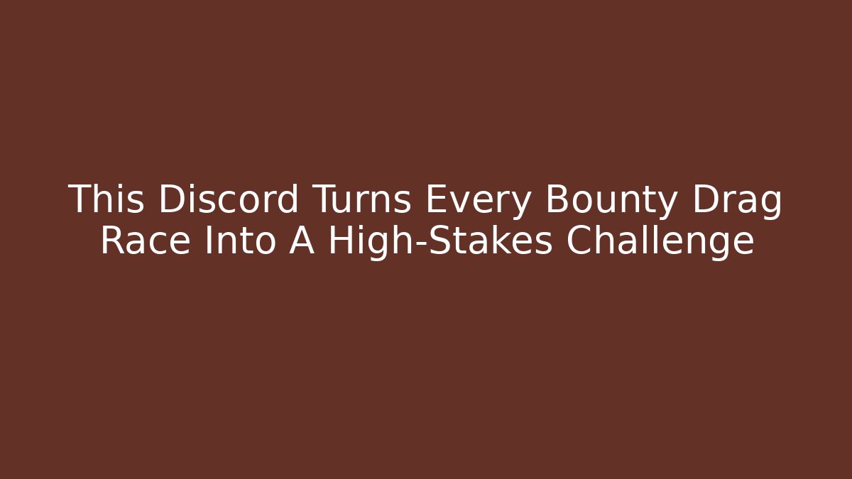 This Discord Turns Every Bounty Drag Race Into A High-Stakes Challenge