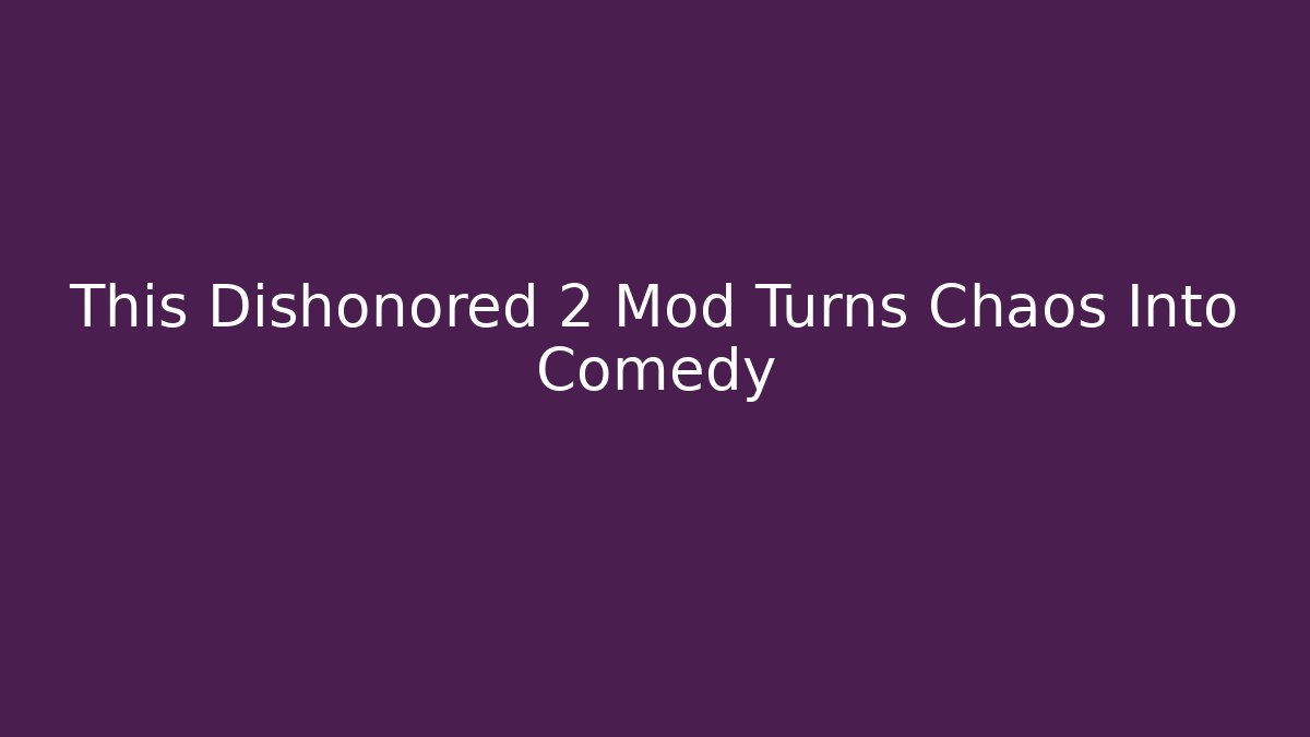 This Dishonored 2 Mod Turns Chaos Into Comedy