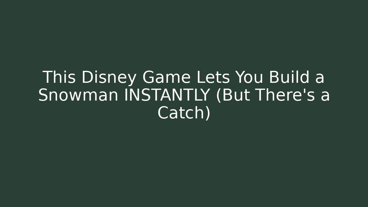 This Disney Game Lets You Build a Snowman INSTANTLY (But There's a Catch)