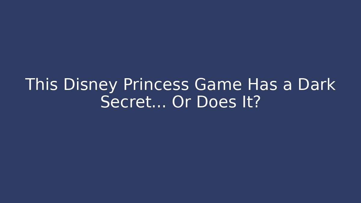This Disney Princess Game Has a Dark Secret… Or Does It?