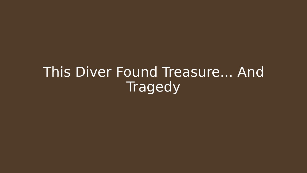 This Diver Found Treasure… And Tragedy