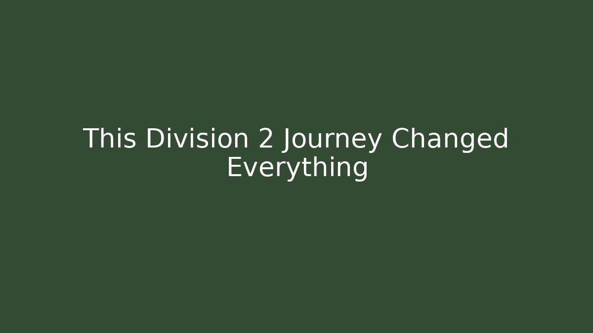 This Division 2 Journey Changed Everything