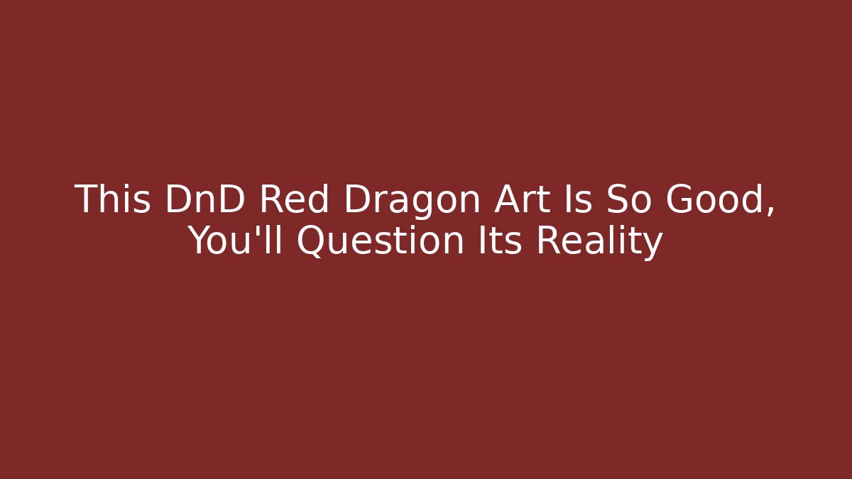 This DnD Red Dragon Art Is So Good, You’ll Question Its Reality