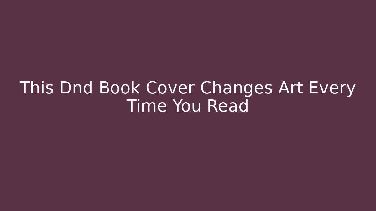 This Dnd Book Cover Changes Art Every Time You Read