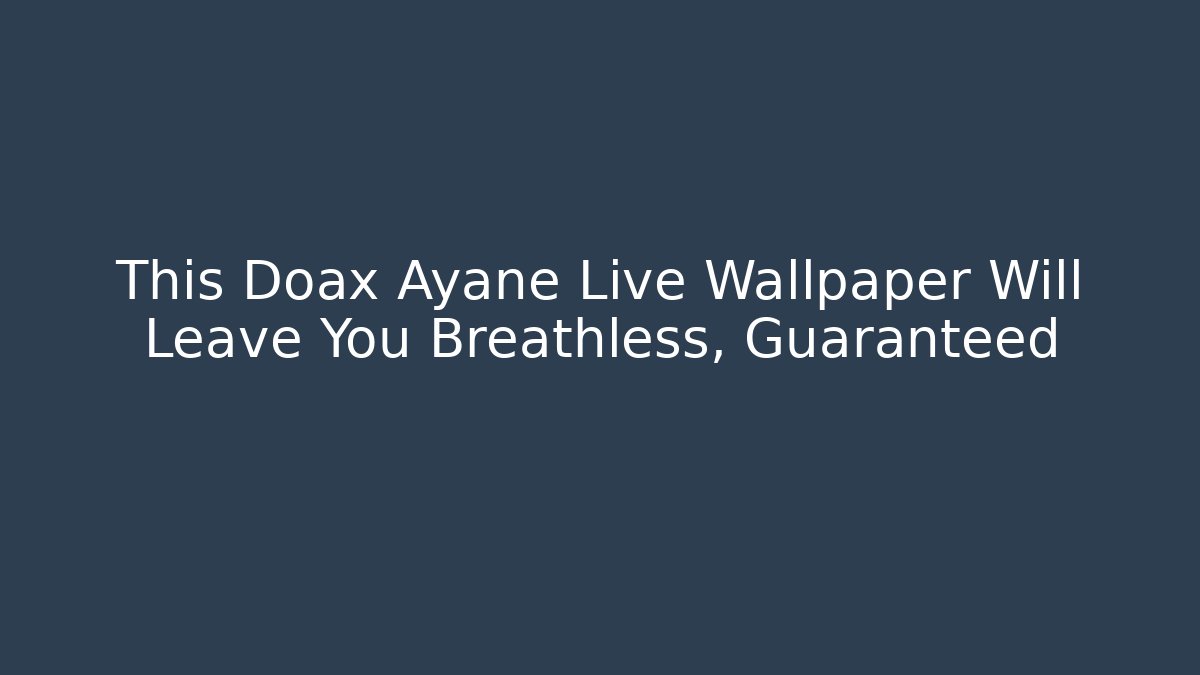 This Doax Ayane Live Wallpaper Will Leave You Breathless, Guaranteed