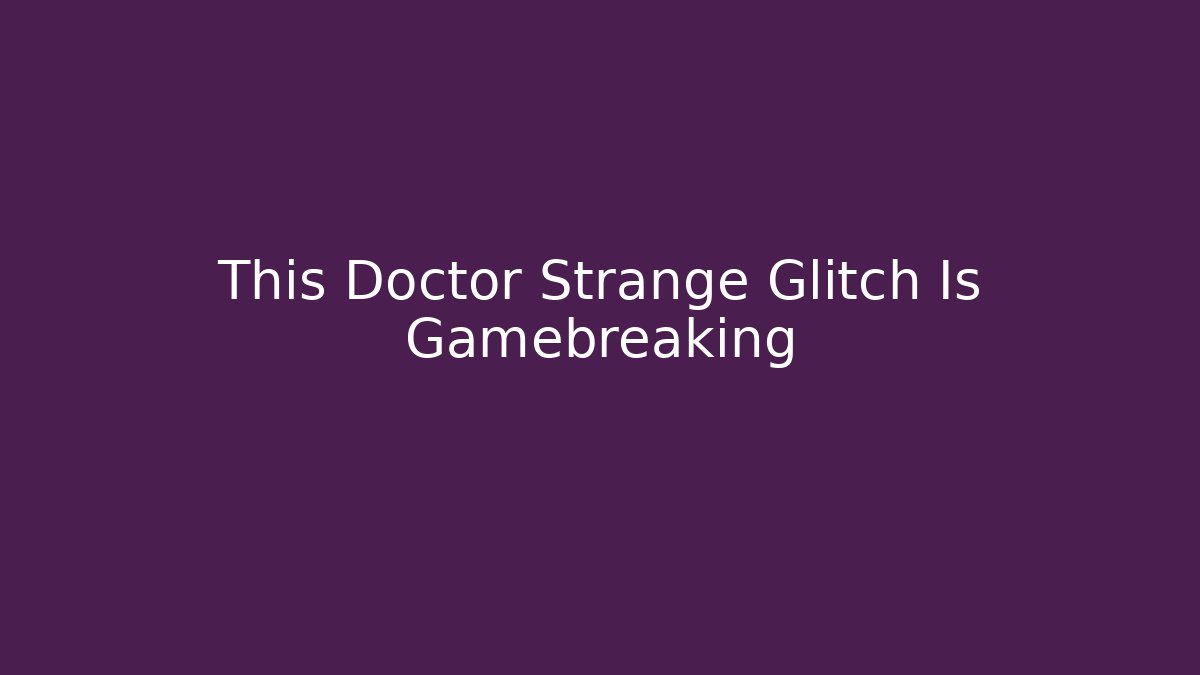 This Doctor Strange Glitch Is Gamebreaking