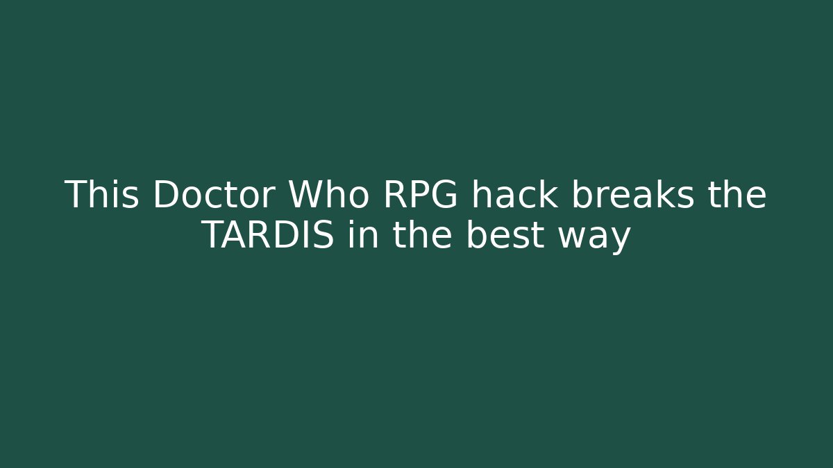 This Doctor Who RPG hack breaks the TARDIS in the best way
