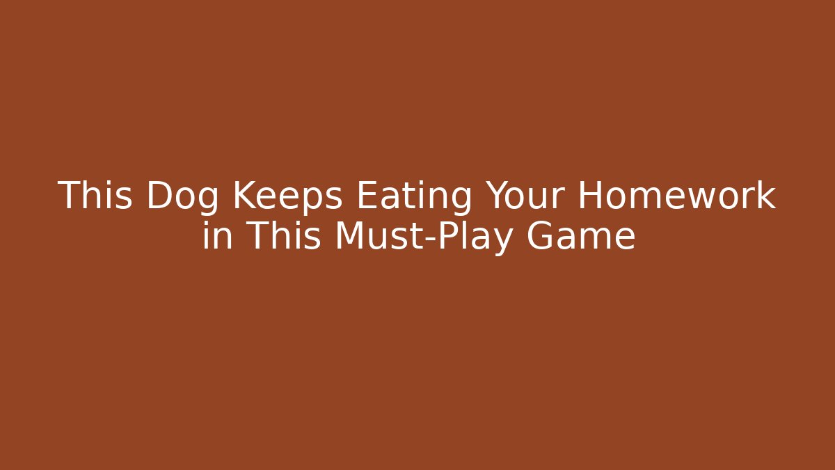 This Dog Keeps Eating Your Homework in This Must-Play Game