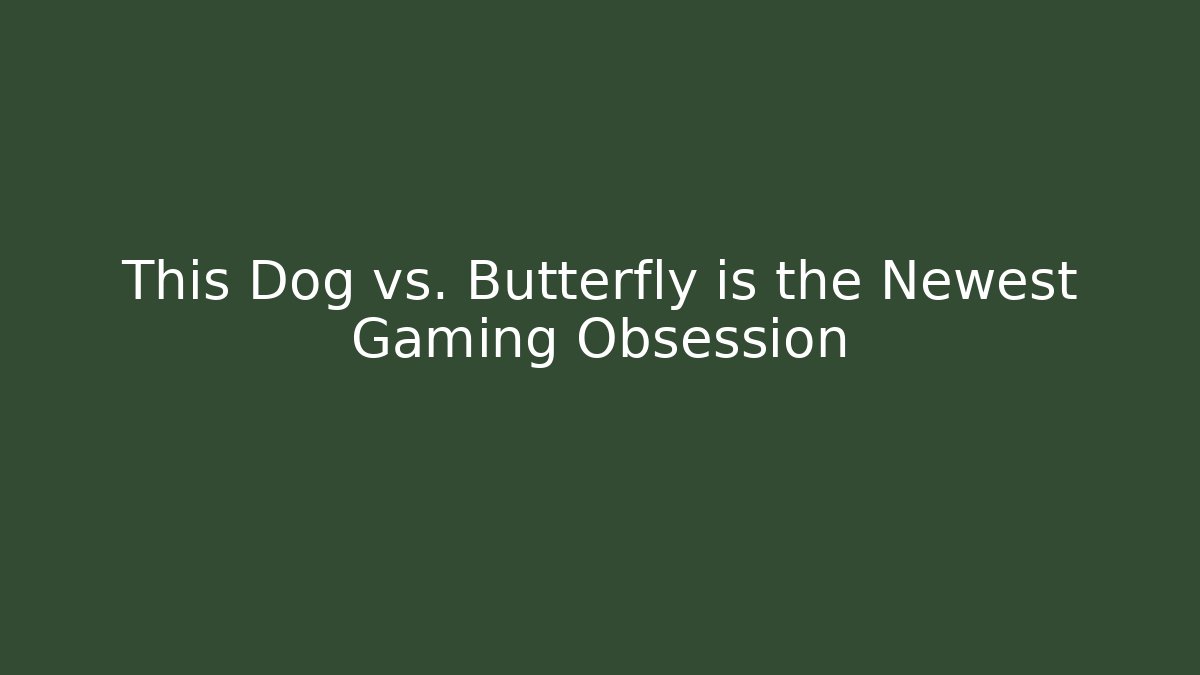 This Dog vs. Butterfly is the Newest Gaming Obsession